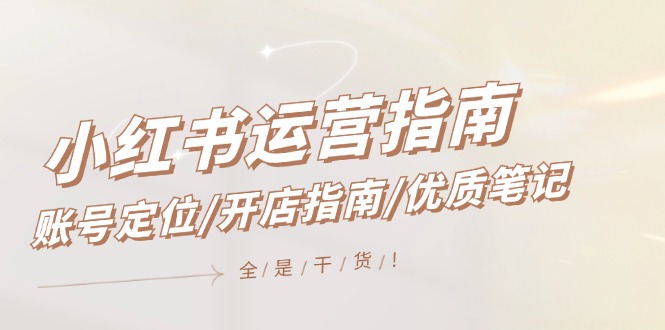 小红书运营指南，账号定位/开店指南/优质笔记/没有套路，全是经验-糊涂帮