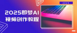 2025即梦AI视频创作教程，从零开始学做视频，文字图片生成视频轻松创作-糊涂帮