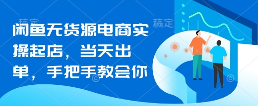 闲鱼无货源电商实操起店，当天出单，手把手教会你-糊涂帮