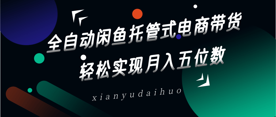 全自动闲鱼托管式电商带货，一部手机和一个闲鱼号就可以开干，轻松实现月入五位数-糊涂帮