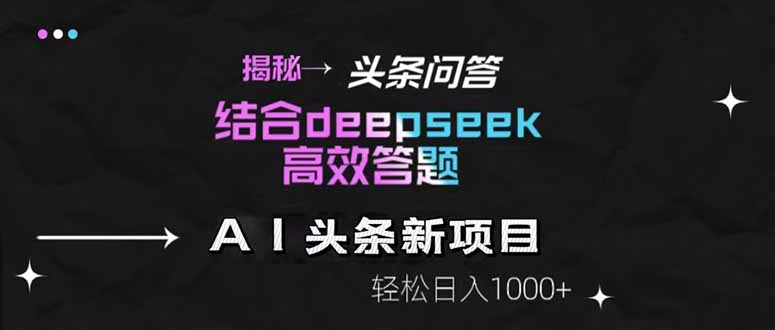 揭秘头条问答新玩法！结合deepseek高效答题，轻松日入1000+-糊涂帮