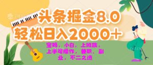 今日头条掘金8.0最新玩法 轻松日入2000+ 小白，宝妈，上班族都可以轻松…-糊涂帮