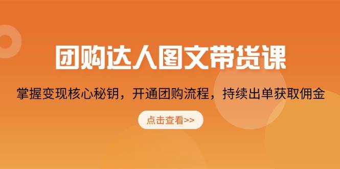 团购达人图文带货课，掌握变现核心秘钥，开通团购流程，持续出单获取佣金-糊涂帮