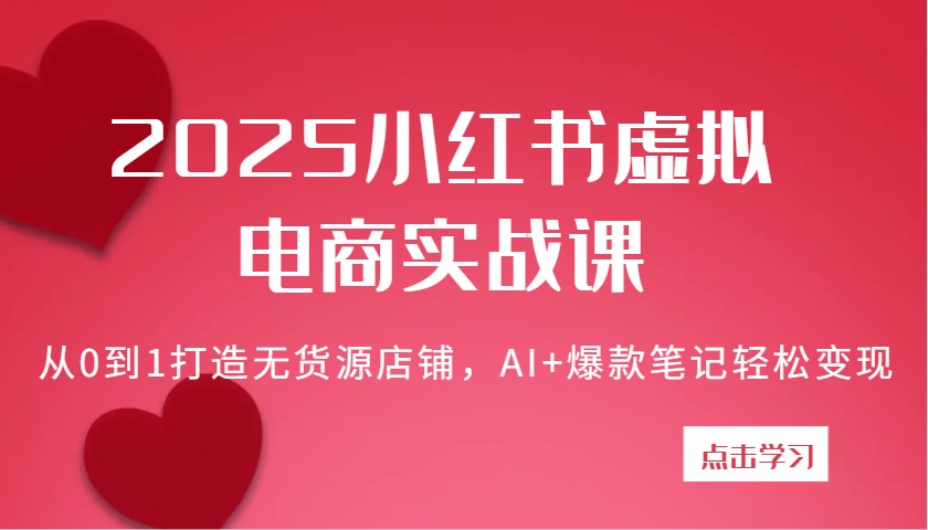 2025小红书虚拟电商实战课：从0到1打造无货源店铺，AI+爆款笔记轻松变现-糊涂帮