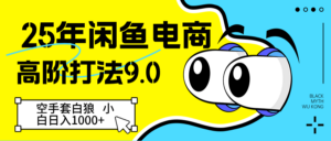 25年闲鱼电商高阶打法9.0 空手套白狼 新手轻松日入1000＋-糊涂帮