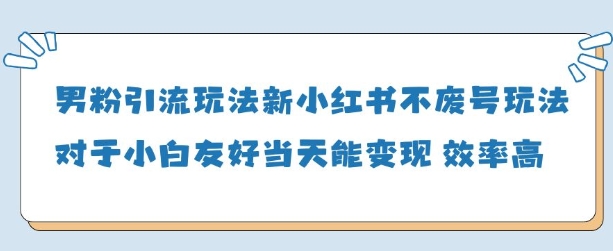 男粉引流玩法(新)，玩法友好做的好当天就能变现-糊涂帮