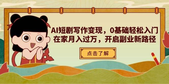 AI短剧写作变现，0基础轻松入门，在家月入过万，开启副业新路径-糊涂帮