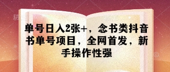 单号日入2张+，念书类抖音书单号项目，全网首发，新手操作性强-糊涂帮