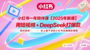 小红书一年陪伴课【2025年新课】，用短视频+deepSeek打爆款，史上最干货的小红书店铺爆款课程-糊涂帮