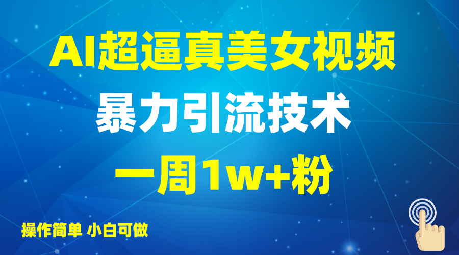 2025AI超逼真美女视频暴力引流，一周1w+粉，操作简单小白可做，躺赚视频收益-糊涂帮