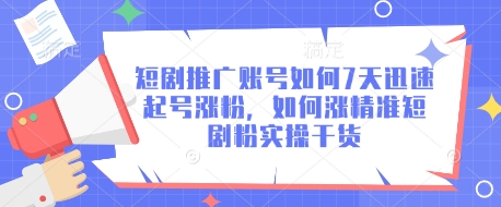 短剧推广账号如何7天迅速起号涨粉，如何涨精准短剧粉实操干货-糊涂帮