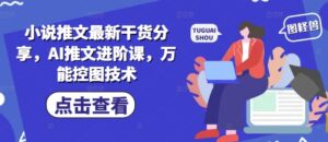 小说推文最新干货分享,AI推文进阶课,万能控图技术-糊涂帮