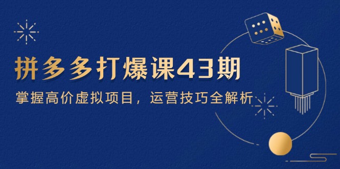 拼多多打爆课第 43 期，掌握高价虚拟项目，运营技巧全解析（15节）-糊涂帮