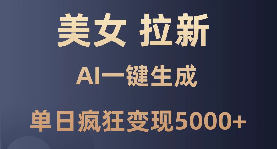 美女暴力拉新，通过AI一键生成，单日疯狂变现5000+，纯小白一学就会！-糊涂帮