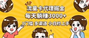 流量卡代理掘金，0门槛，每天躺赚3000+，多种推广渠道，新手小白轻松上手-糊涂帮