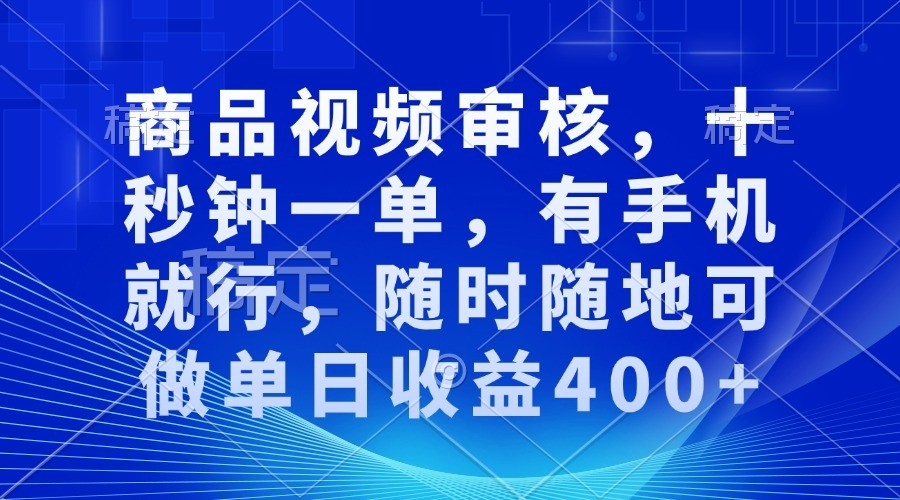 商品视频审核，十秒钟一单，有手机就行，随时随地可做单日收益400+-糊涂帮