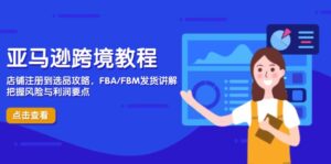 亚马逊跨境教程，店铺注册到选品攻略，FBA/FBM发货讲解，把握风险与利润-糊涂帮