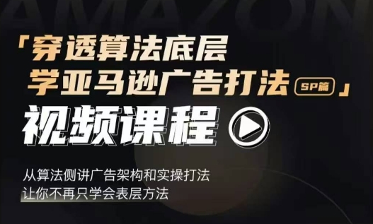 穿透算法底层，学亚马逊广告打法SP篇，从算法侧讲广告架构和实操打法，让你不再只学会表层方法-糊涂帮