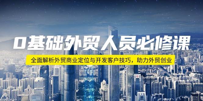 0基础外贸人员必修课：全面解析外贸商业定位与开发客户技巧，助力外贸创业-糊涂帮