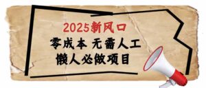 2025新风口，懒人必做项目，零成本无需人工，轻松上手无门槛-糊涂帮