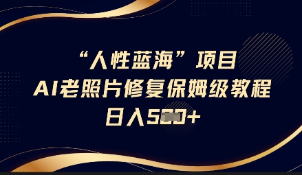 人性蓝海AI老照片修复项目保姆级教程，长期复购，轻松日入5张-糊涂帮