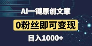 最新AI一键头条原创文章，3分钟一条，0粉丝即可变现，日入1000+-糊涂帮