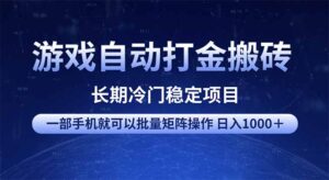 游戏自动打金搬砖项目  一部手机也可批量矩阵操作 单日收入1000＋ 全部…-糊涂帮