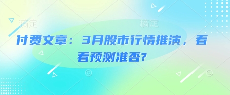 付费文章：3月股市行情推演，看看预测准否?-糊涂帮