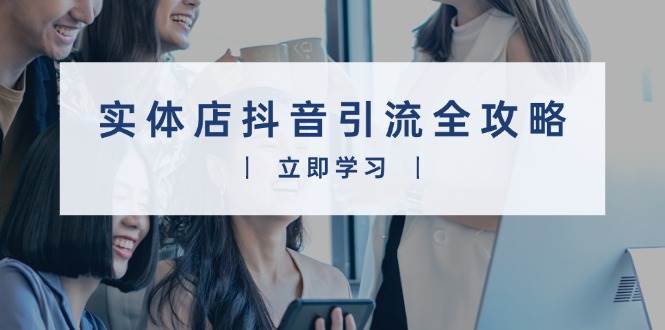 实体店抖音引流全攻略，从视频制作到直播变现，打造火爆生意-糊涂帮