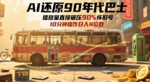 AI还原90年代巴士,一帧就让70后泪崩,播放量直接碾压90%怀旧号,每天操作十分钟,日入四位数-糊涂帮