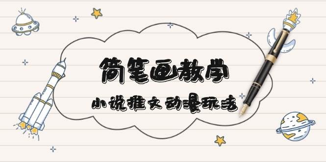 简笔画教学，小说推文动漫玩法，提供多种爆点文案写法，引爆社交媒-糊涂帮