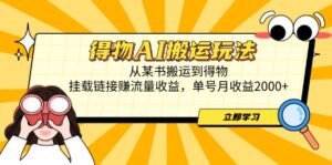 得物AI搬运玩法，从某书搬运到得物，挂载链接赚流量收益，单号月收益2000+-糊涂帮