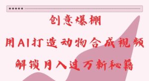 创意爆棚，用AI打造动物合成视频，解锁月入过W新秘籍-糊涂帮