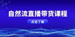 自然流直播带货课程，结合微付费起号，打造运营主播，提升个人能力-糊涂帮