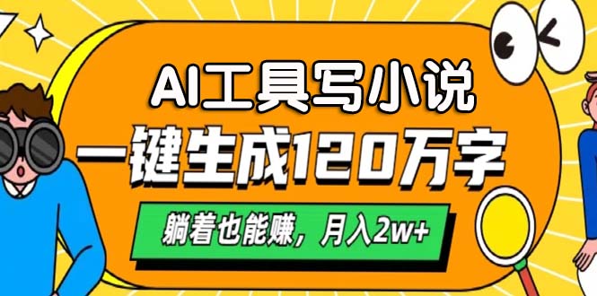 AI工具写小说，一键生成120万字，躺着也能赚，月入2w+-糊涂帮