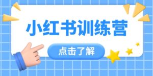 小红书训练营，助小白入门，掌握技巧变达人，课程实操又全面（12节课）-糊涂帮