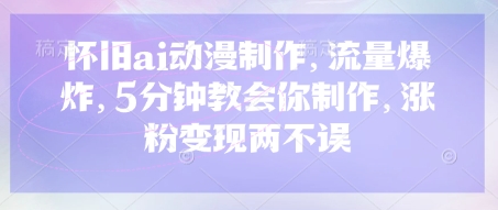 怀旧ai动漫制作，流量爆炸，5分钟教会你制作，涨粉变现两不误-糊涂帮