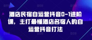 酒店民宿自运营抖音0-1进阶课，主打最懂酒店名宿人的自运营抖音打法-糊涂帮