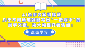 AI杀手文案训练营:几乎不用动笔就能写出“一击必中”的杀手文案,来大幅提升销售额!-糊涂帮