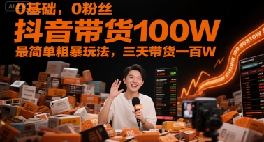 0基础,0粉丝,抖音带货100W,最简单粗暴玩法,三天带货一百W-糊涂帮