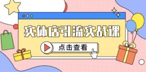 实体店引流实战课，短视频认知+抖加投放，精准对标百客进店-糊涂帮