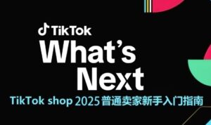 TikTok shop 2025普通卖家新手入门指南，助新手快速掌握从0到1的跨境电商运营逻辑-糊涂帮