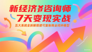 新经济咨询师 7 天变现实战:五大系统全拆解搭建可复制商业闭环模型-糊涂帮