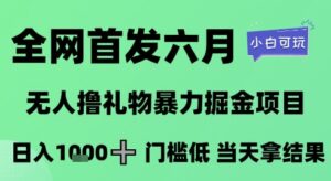 全网首发六月，无人撸礼物暴力掘金项目，日入1K+门槛低，当天拿结果，小白可玩-糊涂帮