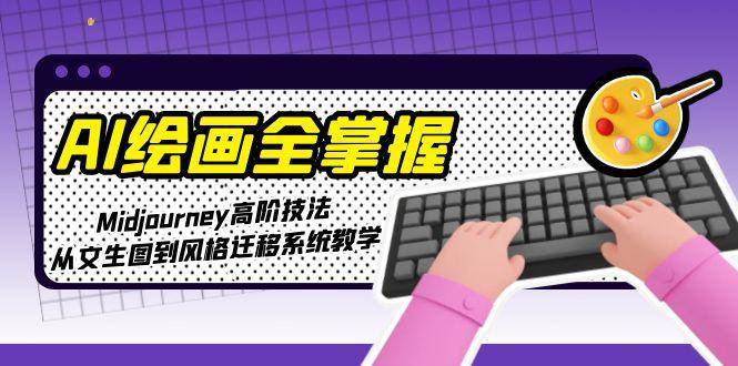 AI绘画全掌握：Midjourney高阶技法，从文生图到风格迁移系统教学-糊涂帮