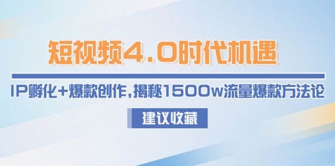 短视频4.0时代机遇：IP孵化+爆款创作，揭秘1500w流量爆款方法论-糊涂帮