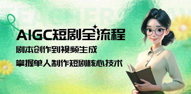 AIGC短剧全流程：剧本创作到视频生成，掌握单人制作短剧核心技术-糊涂帮