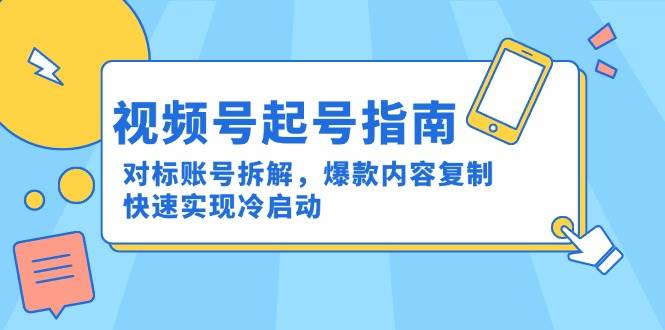 视频号起号指南：对标账号拆解，爆款内容复制，快速实现冷启动-糊涂帮