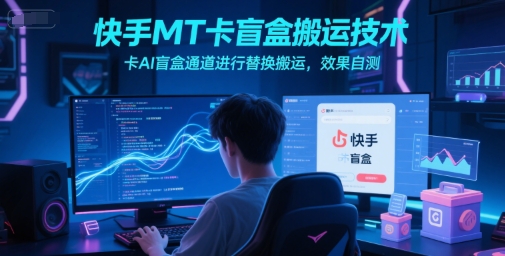 快手MT卡盲盒搬运技术，卡AI盲盒通道进行替换搬运，效果自测-糊涂帮