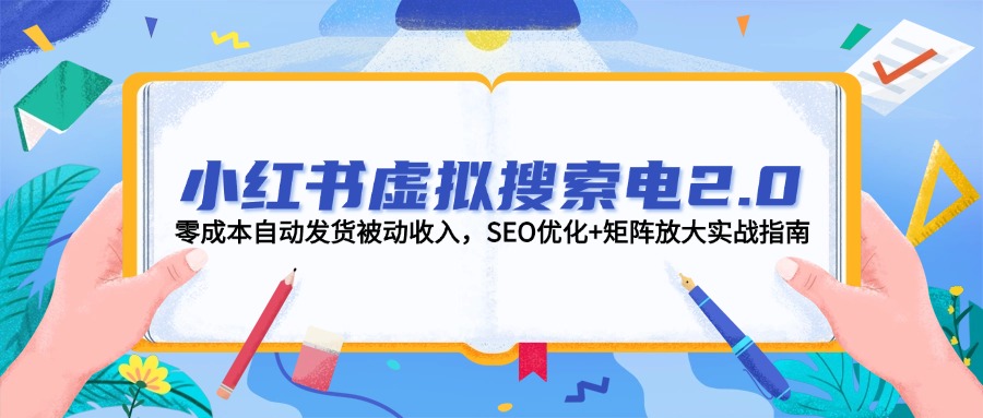 小红书虚拟搜索电2.0，零成本自动发货被动收入，SEO优化+矩阵放大实战指南-糊涂帮